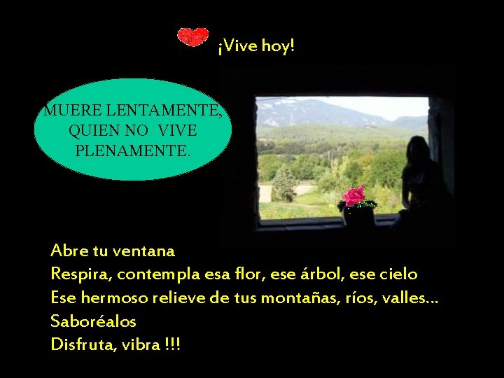 ¡Vive hoy! MUERE LENTAMENTE, QUIEN NO VIVE PLENAMENTE. Abre tu ventana Respira, contempla esa