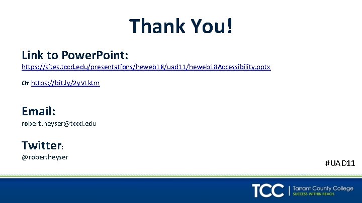 Thank You! Link to Power. Point: https: //sites. tccd. edu/presentations/heweb 18/uad 11/heweb 18 Accessibility.