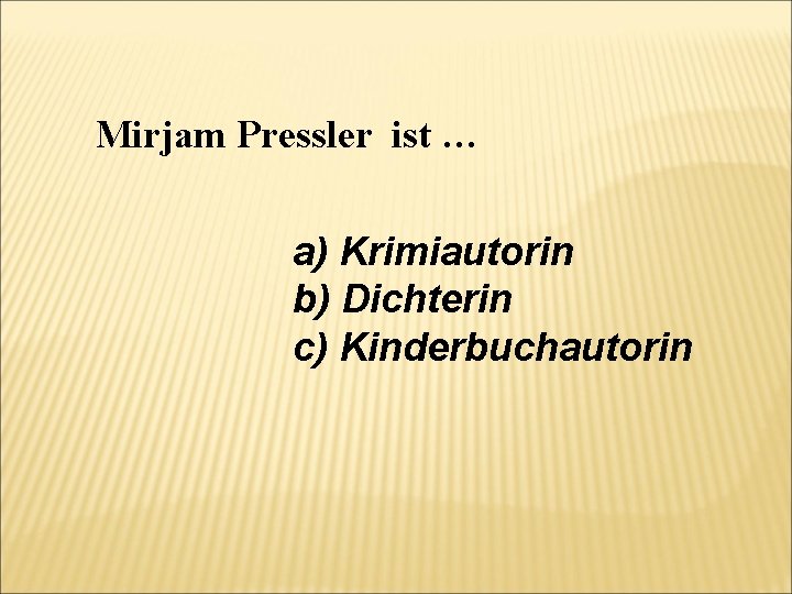 Mirjam Pressler ist … a) Krimiautorin b) Dichterin c) Kinderbuchautorin 