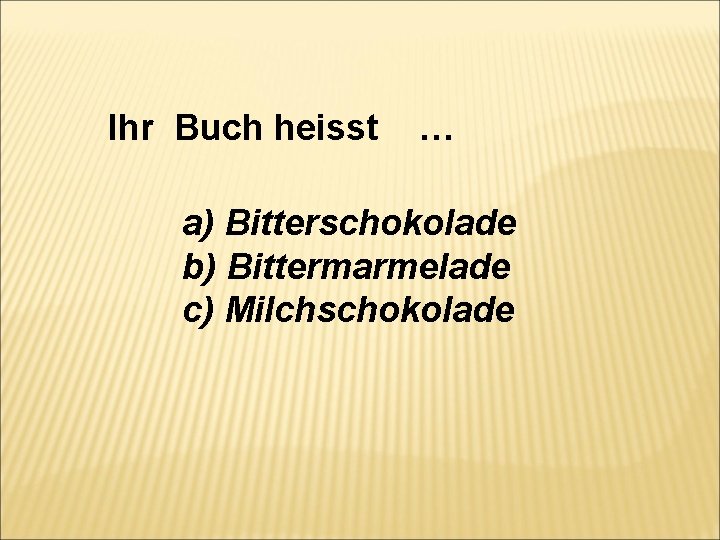 Ihr Buch heisst … a) Bitterschokolade b) Bittermarmelade c) Milchschokolade 