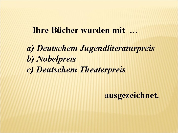 Ihre Bücher wurden mit … a) Deutschem Jugendliteraturpreis b) Nobelpreis c) Deutschem Theaterpreis ausgezeichnet.