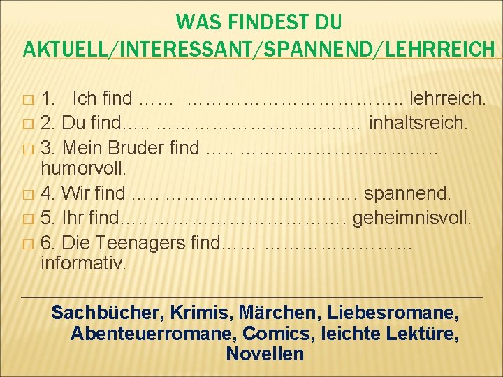 WAS FINDEST DU AKTUELL/INTERESSANT/SPANNEND/LEHRREICH 1. Ich find …… ………………. . lehrreich. � 2. Du