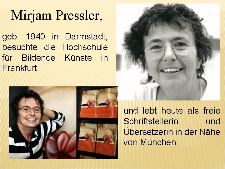 Mirjam Pressler, geb. 1940 in Darmstadt, besuchte die Hochschule für Bildende Künste in Frankfurt