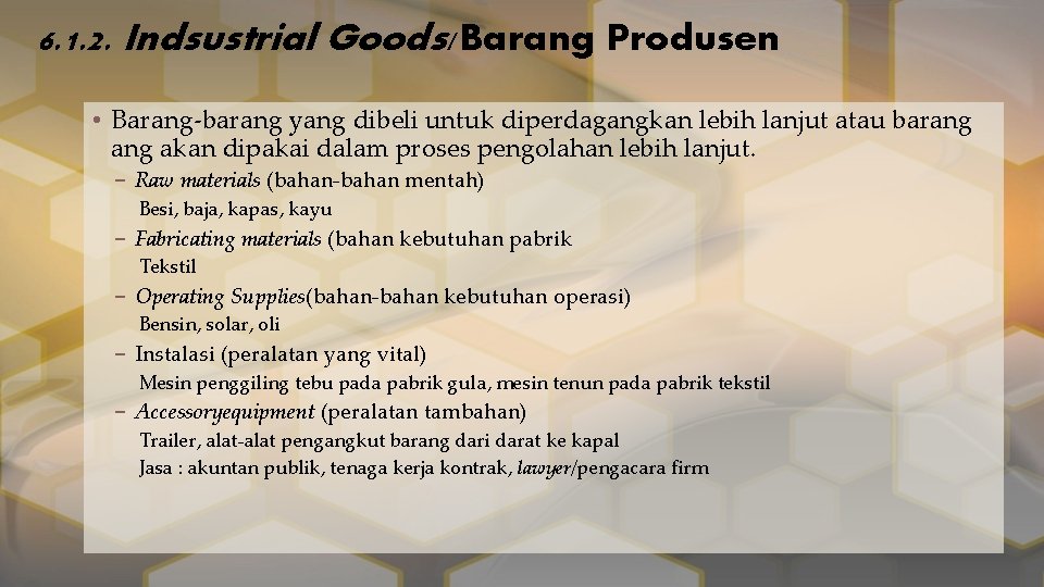 6. 1. 2. Indsustrial Goods/Barang Produsen • Barang-barang yang dibeli untuk diperdagangkan lebih lanjut