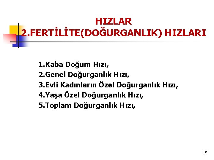 HIZLAR 2. FERTİLİTE(DOĞURGANLIK) HIZLARI 1. Kaba Doğum Hızı, 2. Genel Doğurganlık Hızı, 3. Evli