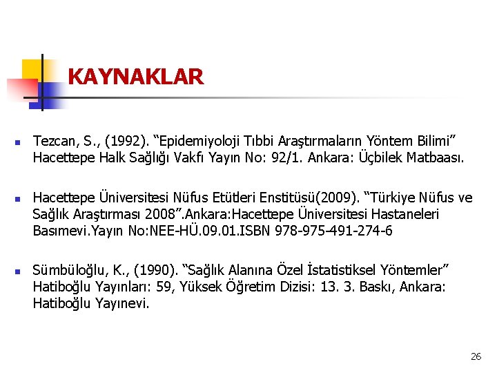 KAYNAKLAR n n n Tezcan, S. , (1992). “Epidemiyoloji Tıbbi Araştırmaların Yöntem Bilimi” Hacettepe