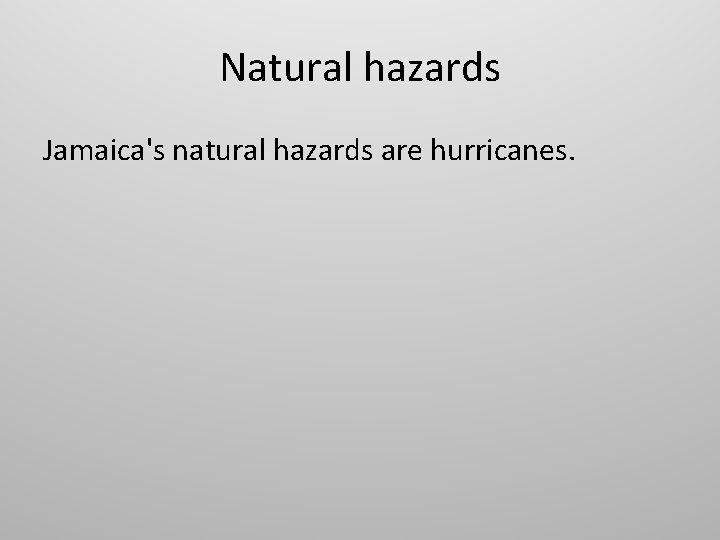 Natural hazards Jamaica's natural hazards are hurricanes. 