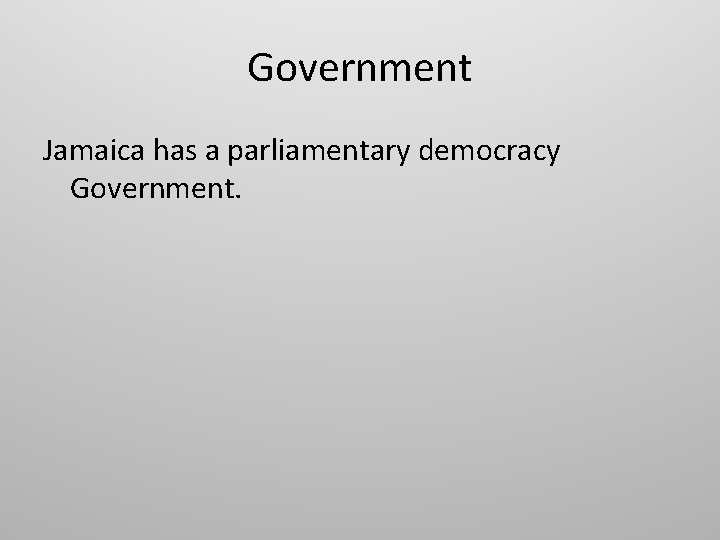 Government Jamaica has a parliamentary democracy Government. 