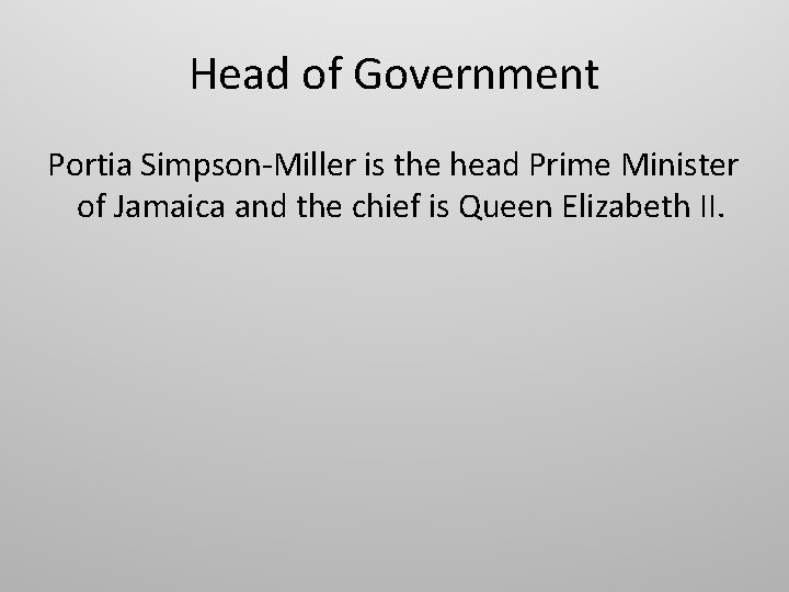 Head of Government Portia Simpson-Miller is the head Prime Minister of Jamaica and the