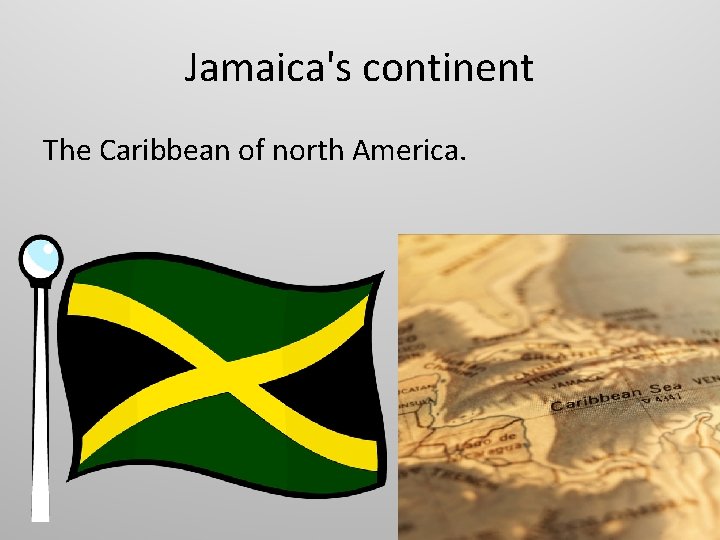 Jamaica's continent The Caribbean of north America. 