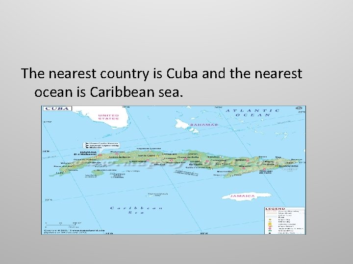 The nearest country is Cuba and the nearest ocean is Caribbean sea. 