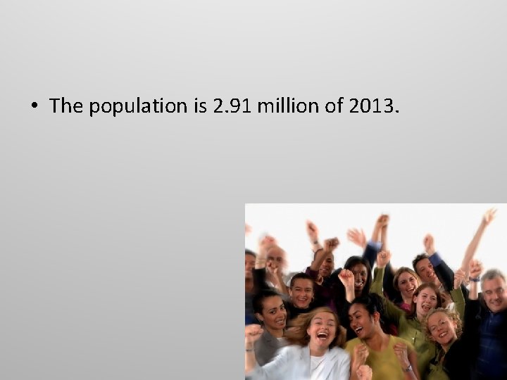  • The population is 2. 91 million of 2013. 