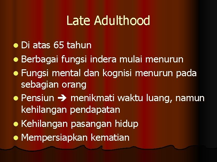 Late Adulthood l Di atas 65 tahun l Berbagai fungsi indera mulai menurun l