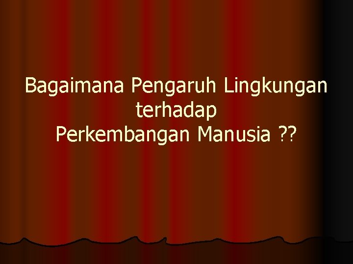 Bagaimana Pengaruh Lingkungan terhadap Perkembangan Manusia ? ? 