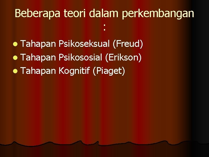 Beberapa teori dalam perkembangan : l Tahapan Psikoseksual (Freud) l Tahapan Psikososial (Erikson) l