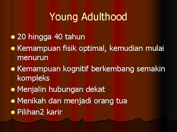 Young Adulthood l 20 hingga 40 tahun l Kemampuan fisik optimal, kemudian mulai menurun