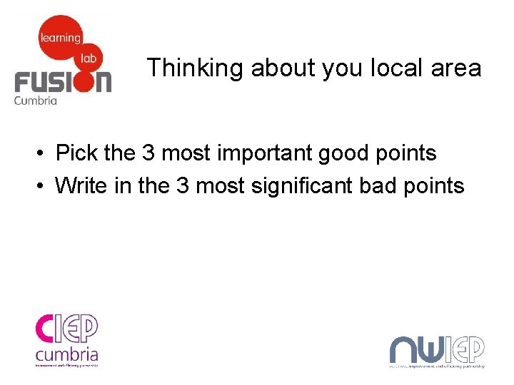 Thinking about you local area • Pick the 3 most important good points •