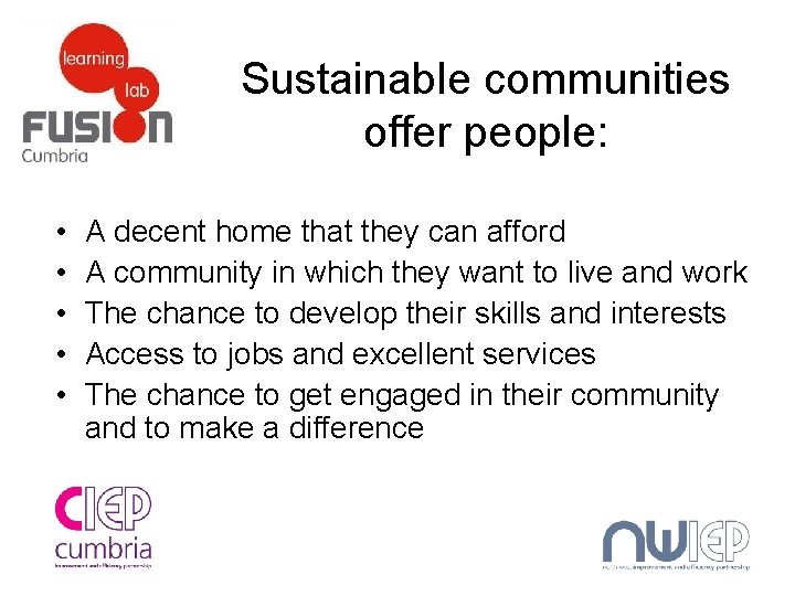Sustainable communities offer people: • • • A decent home that they can afford