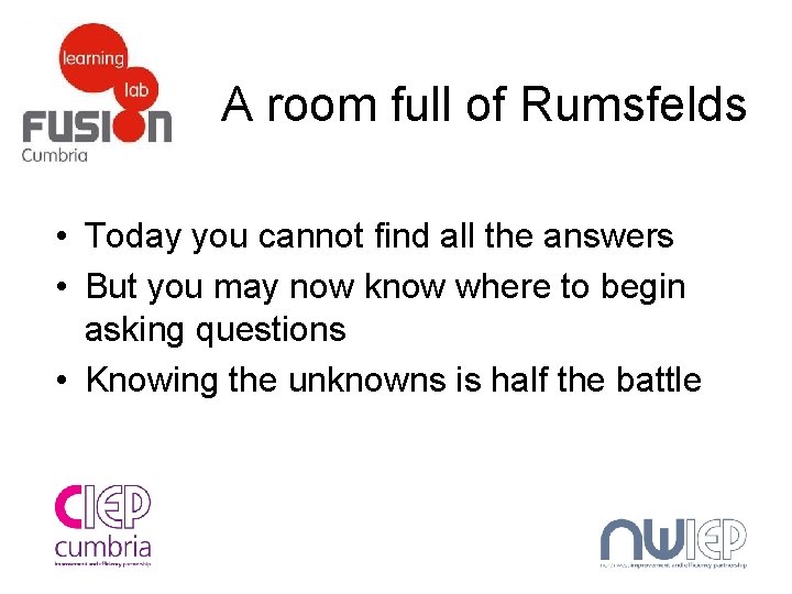 A room full of Rumsfelds • Today you cannot find all the answers •