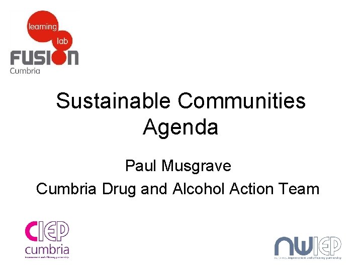 Sustainable Communities Agenda Paul Musgrave Cumbria Drug and Alcohol Action Team 