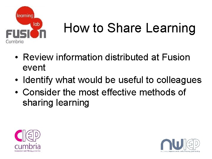 How to Share Learning • Review information distributed at Fusion event • Identify what