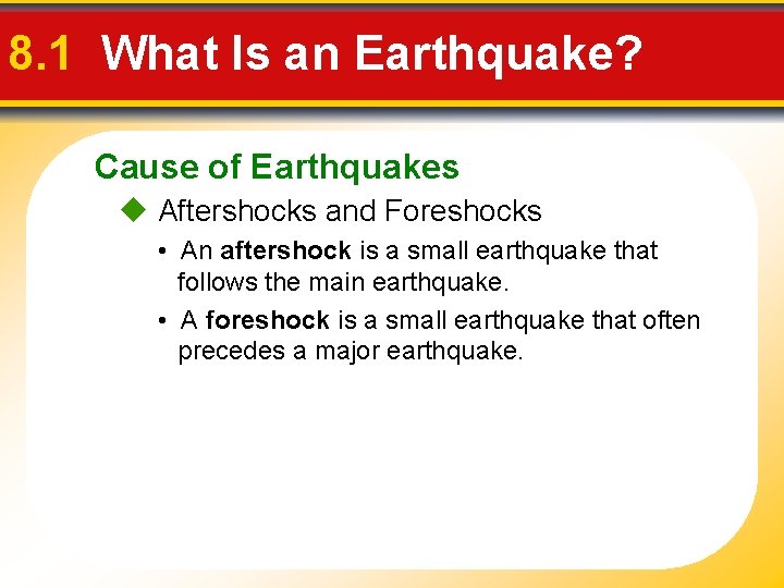 8. 1 What Is an Earthquake? Cause of Earthquakes Aftershocks and Foreshocks • An