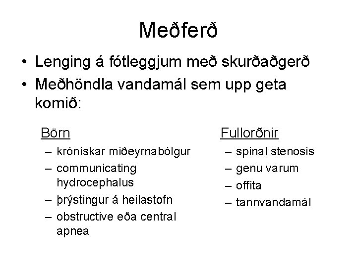 Meðferð • Lenging á fótleggjum með skurðaðgerð • Meðhöndla vandamál sem upp geta komið: