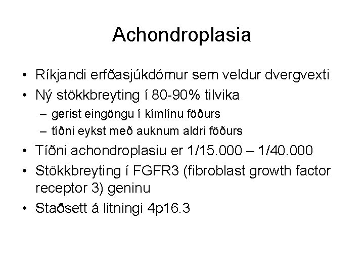 Achondroplasia • Ríkjandi erfðasjúkdómur sem veldur dvergvexti • Ný stökkbreyting í 80 -90% tilvika
