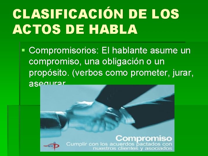CLASIFICACIÓN DE LOS ACTOS DE HABLA § Compromisorios: El hablante asume un compromiso, una