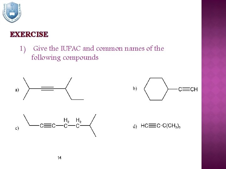 EXERCISE 1) Give the IUPAC and common names of the following compounds 14 