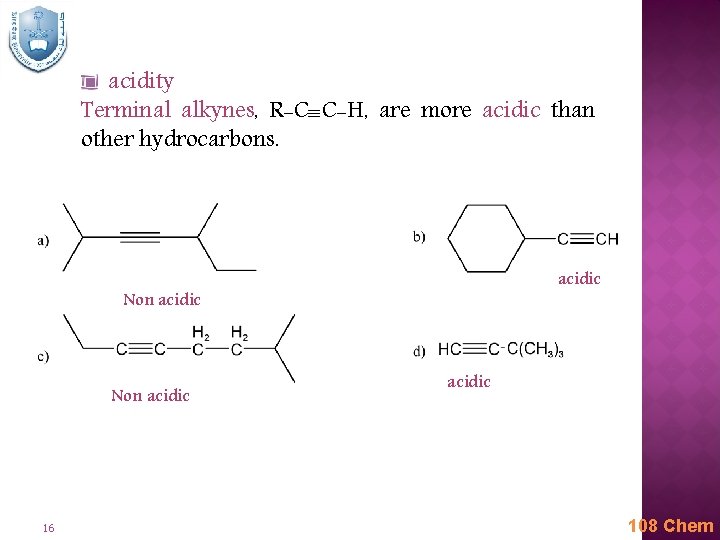 acidity Terminal alkynes, R-C C-H, are more acidic than other hydrocarbons. acidic Non acidic