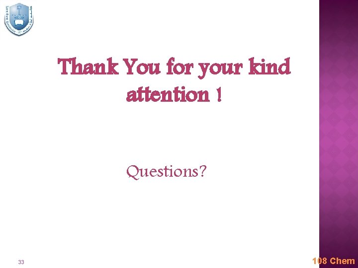 Thank You for your kind attention ! Questions? 33 108 Chem 