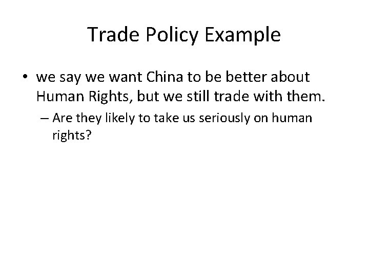Trade Policy Example • we say we want China to be better about Human