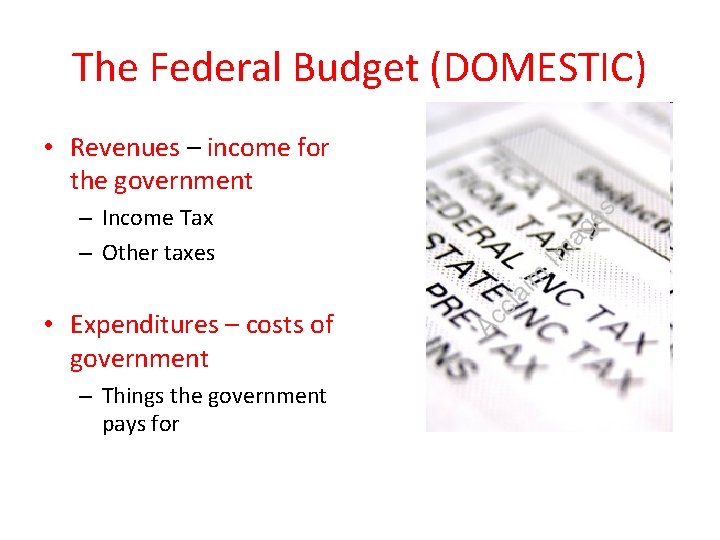 The Federal Budget (DOMESTIC) • Revenues – income for the government – Income Tax