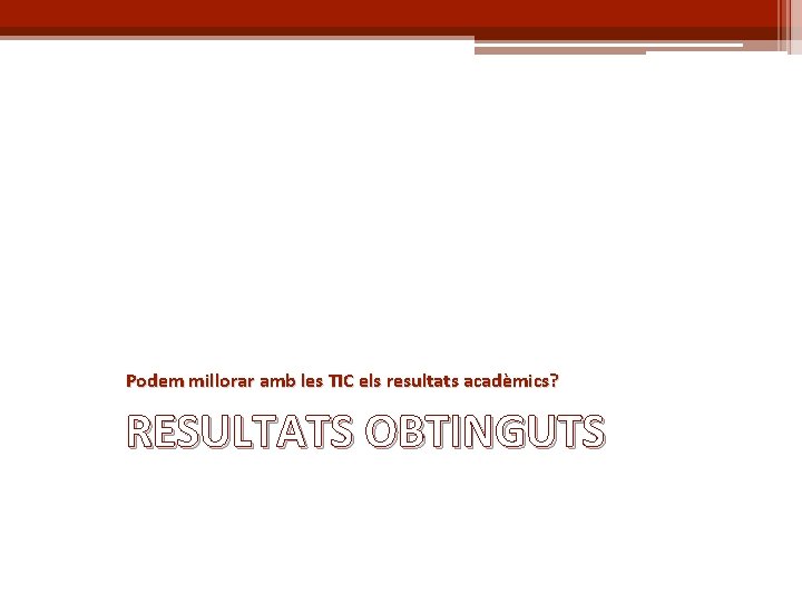 Podem millorar amb les TIC els resultats acadèmics? RESULTATS OBTINGUTS 