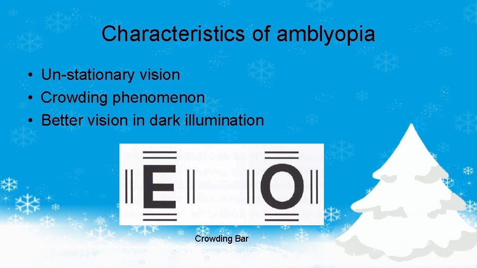 Characteristics of amblyopia • Un-stationary vision • Crowding phenomenon • Better vision in dark