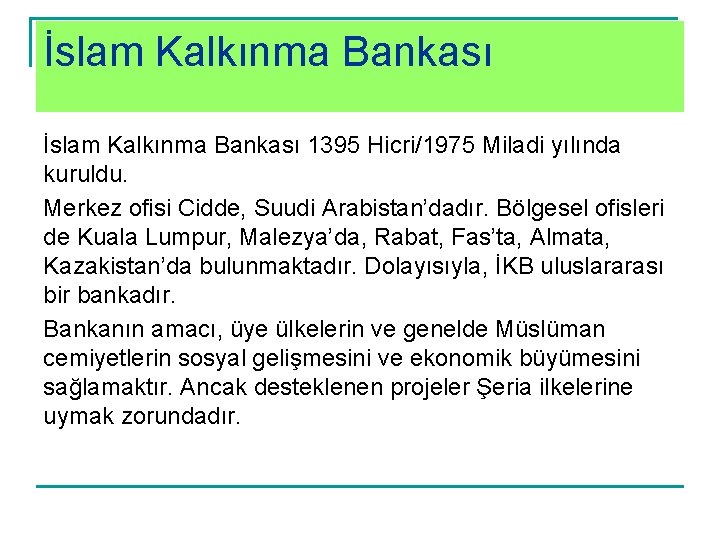 İslam Kalkınma Bankası 1395 Hicri/1975 Miladi yılında kuruldu. Merkez ofisi Cidde, Suudi Arabistan’dadır. Bölgesel