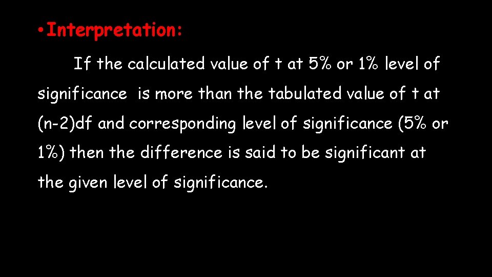  • Interpretation: If the calculated value of t at 5% or 1% level