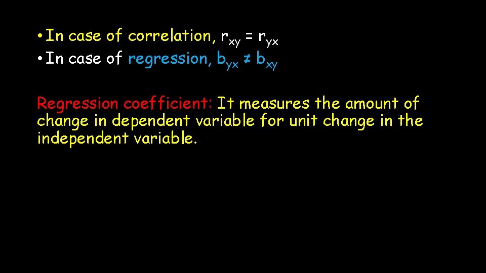  • In case of correlation, rxy = ryx • In case of regression,