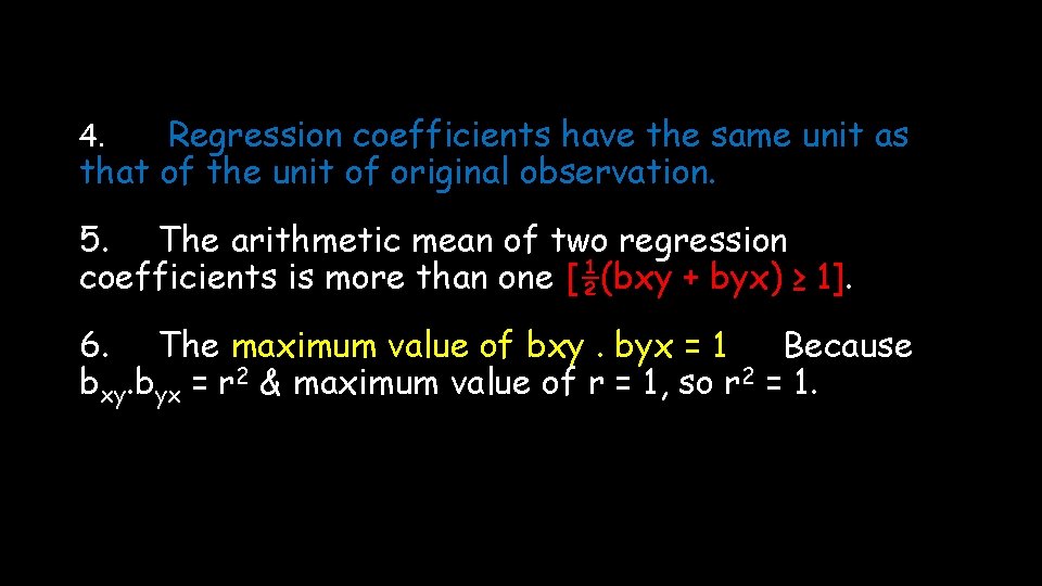 Regression coefficients have the same unit as that of the unit of original observation.