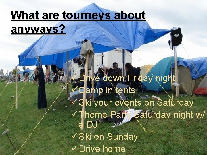 What are tourneys about anyways? ü Drive down Friday night ü Camp in tents