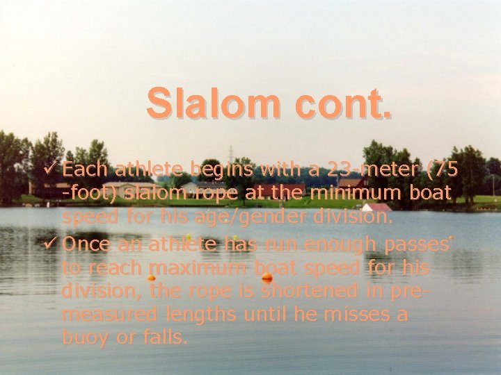 Slalom cont. ü Each athlete begins with a 23 -meter (75 -foot) slalom rope