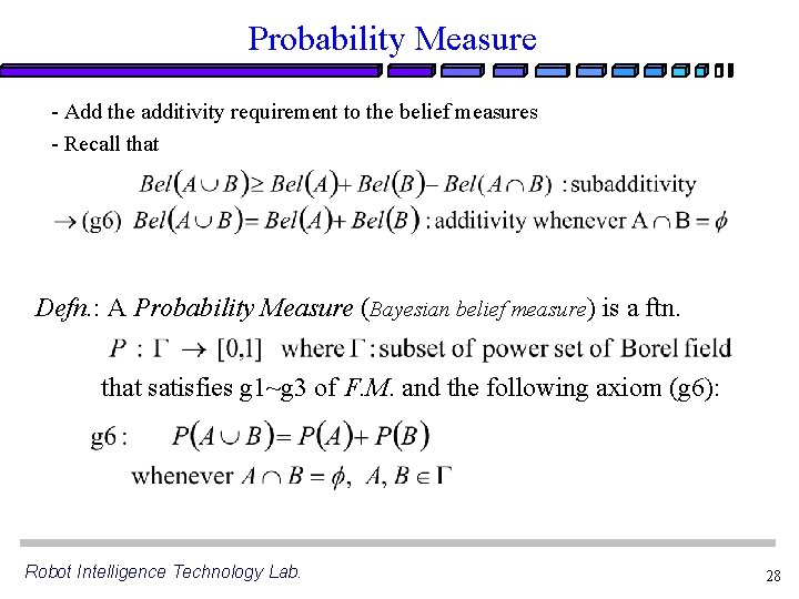 Probability Measure - Add the additivity requirement to the belief measures - Recall that