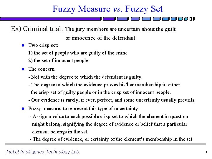 Fuzzy Measure vs. Fuzzy Set Ex) Criminal trial: The jury members are uncertain about