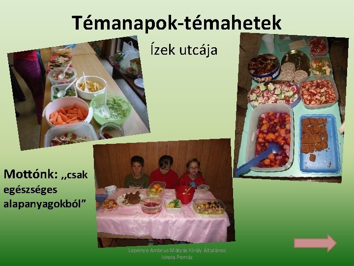 Témanapok-témahetek Ízek utcája Mottónk: , , csak egészséges alapanyagokból” Lepenye Ambrus Mátyás Király Általános Témanapok-témahetek Ízek utcája Mottónk: , , csak egészséges alapanyagokból” Lepenye Ambrus Mátyás Király Általános