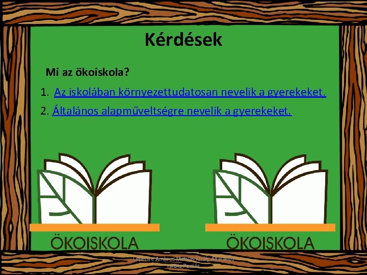 Kérdések Mi az ökoiskola? 1. Az iskolában környezettudatosan nevelik a gyerekeket. 2. Általános alapműveltségre