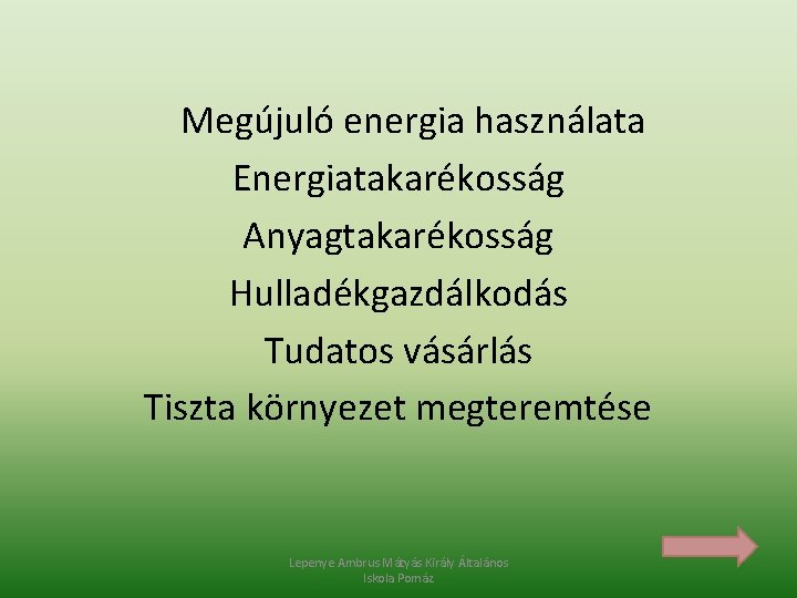 Megújuló energia használata Energiatakarékosság Anyagtakarékosság Hulladékgazdálkodás Tudatos vásárlás Tiszta környezet megteremtése Lepenye Ambrus Mátyás Megújuló energia használata Energiatakarékosság Anyagtakarékosság Hulladékgazdálkodás Tudatos vásárlás Tiszta környezet megteremtése Lepenye Ambrus Mátyás