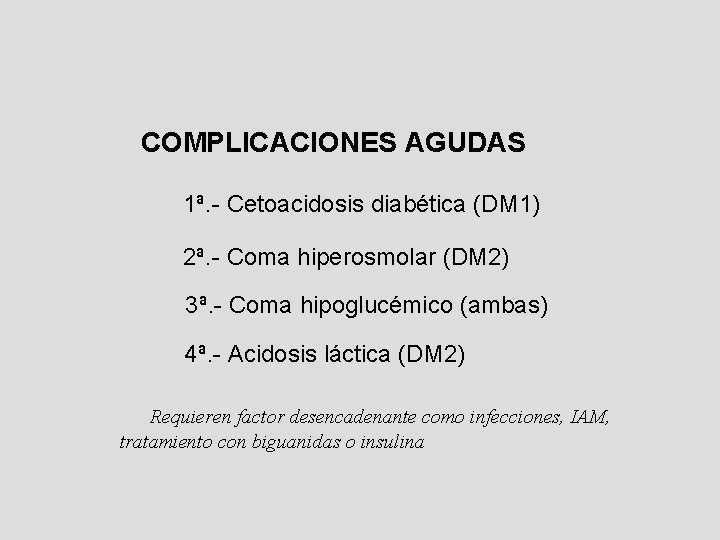 COMPLICACIONES AGUDAS 1ª. - Cetoacidosis diabética (DM 1) 2ª. - Coma hiperosmolar (DM 2) COMPLICACIONES AGUDAS 1ª. - Cetoacidosis diabética (DM 1) 2ª. - Coma hiperosmolar (DM 2)