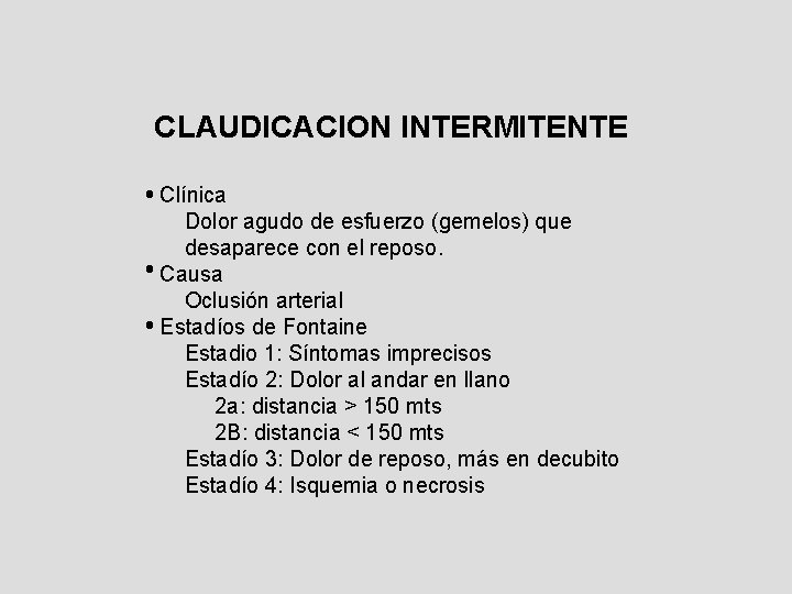 CLAUDICACION INTERMITENTE Clínica Dolor agudo de esfuerzo (gemelos) que desaparece con el reposo. Causa CLAUDICACION INTERMITENTE Clínica Dolor agudo de esfuerzo (gemelos) que desaparece con el reposo. Causa