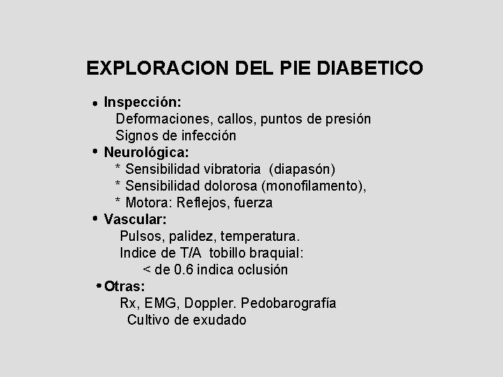 EXPLORACION DEL PIE DIABETICO Inspección: Deformaciones, callos, puntos de presión Signos de infección Neurológica: